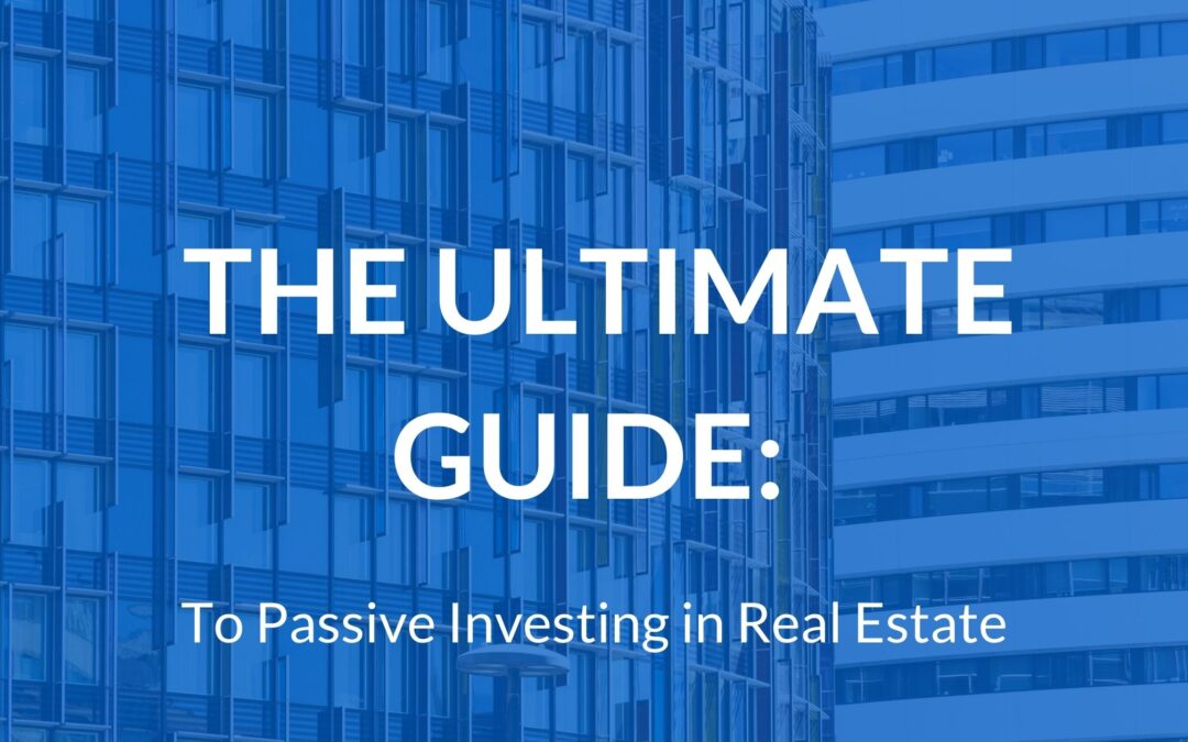 Passive Real Estate Investing: The Ultimate Guide